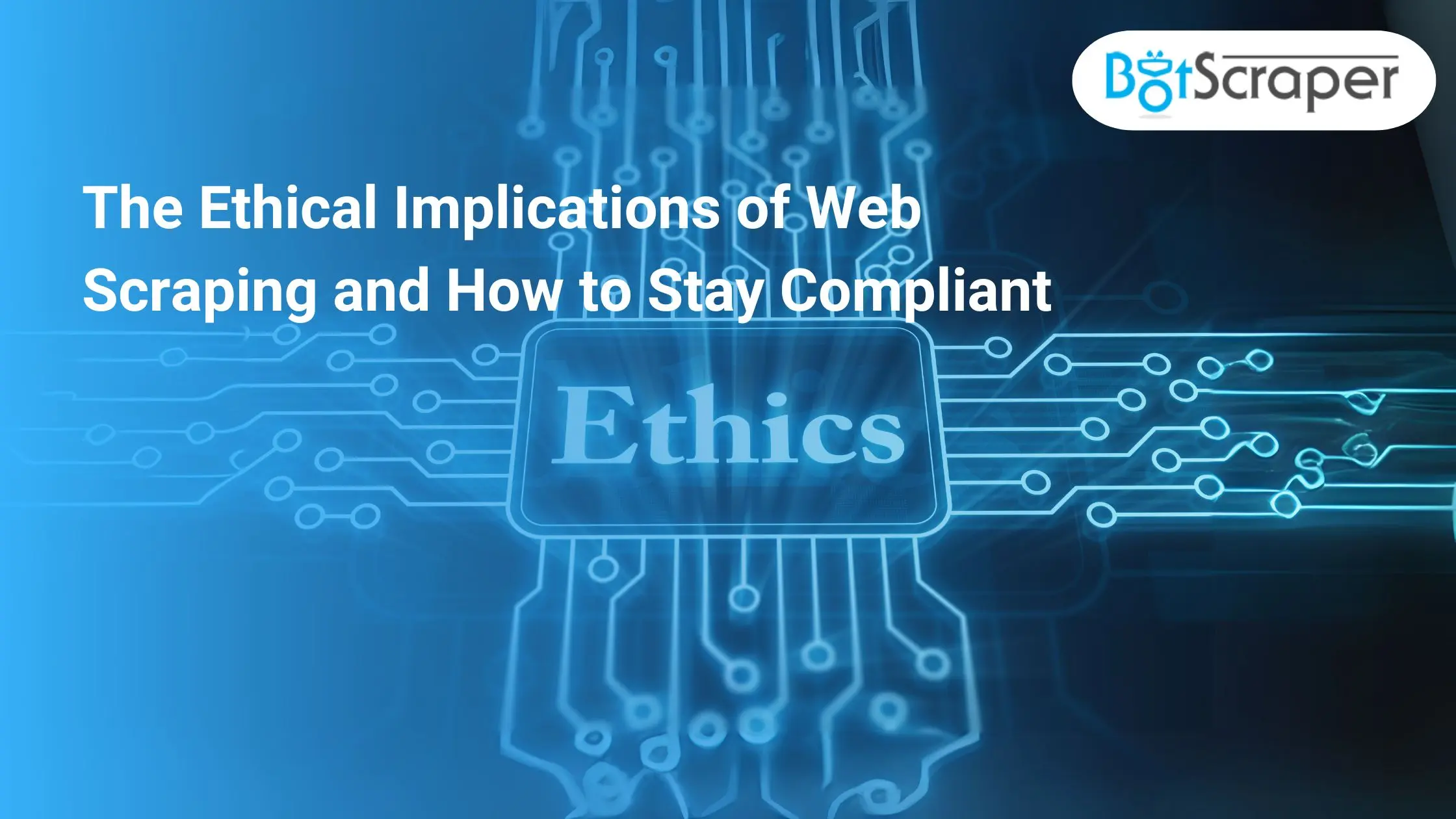 The Ethical Implications of Web Scraping and How to Stay Compliant