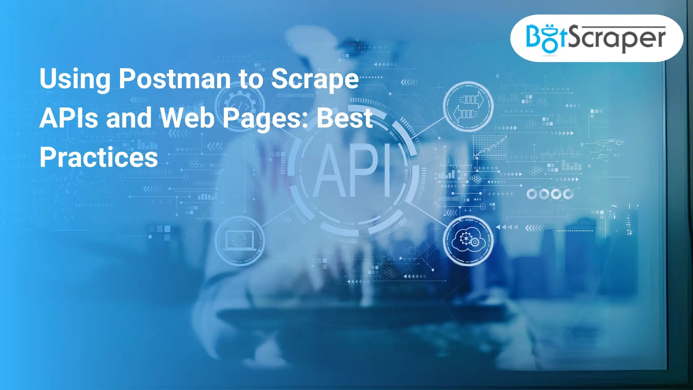 Using Postman to Scrape APIs and Web Pages: Best Practices